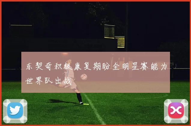 东契奇积极康复期盼全明星赛能为世界队出战