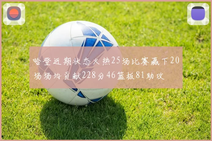 哈登近期状态火热25场比赛赢下20场场均贡献228分46篮板81助攻